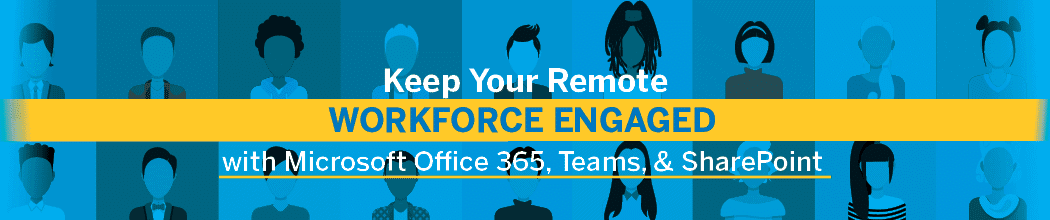 Keep your remote workforce engaged with Microsoft Office 365, teams, and SharePoint, April Webinar Series