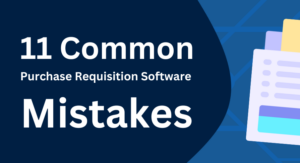 11 Most Common Purchase Requisition Software Mistakes